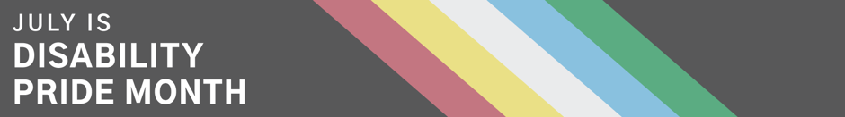 Text to the left of the Disability Pride Flag reads July is Disability Pride Month.